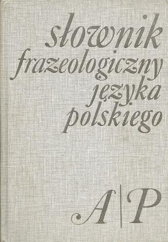 Okładka książki  Słownik frazeologiczny języka polskiego : A-P  1