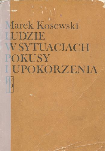 Okładka książki Ludzie w sytuacjach pokusy i upokorzenia / Marek Kosewski.