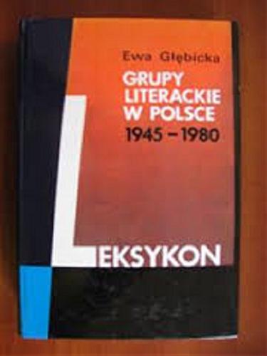 Okładka książki Grupy literackie w Polsce 1945-1980 : [leksykon] / Ewa Głębicka.