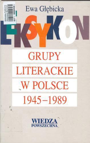 Okładka książki Grupy literackie w Polsce 1945-1989 : leksykon / Ewa Jolanta Głębicka.