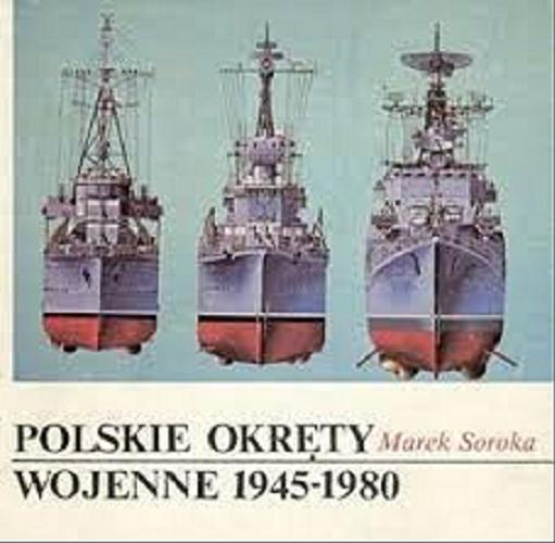 Okładka książki Polskie okręty wojenne : 1945-1980 / Marek Soroka.