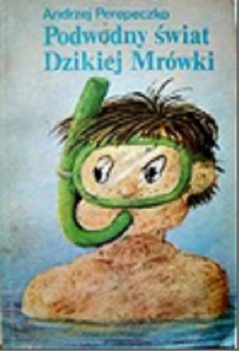 Okładka książki Podwodny świat dzikiej Mrówki / Andrzej Perepeczko.