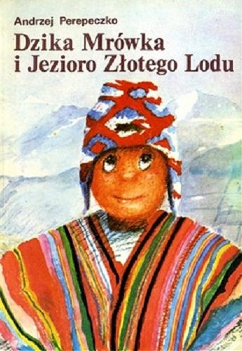 Okładka książki Dzika Mrówka i Jezioro Złotego Lodu / Andrzej Perepeczko ; [rys. aut.].