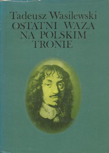 Okładka książki Ostatni Waza na polskim tronie / Tadeusz Wasilewski.