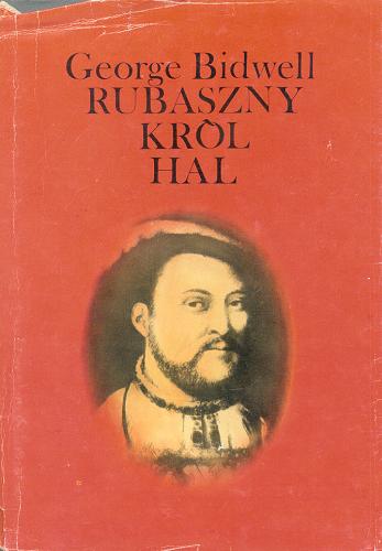 Okładka książki Rubaszny król Hal / George Bidwell ; przekł. [z ang.] Anny Bidwell.