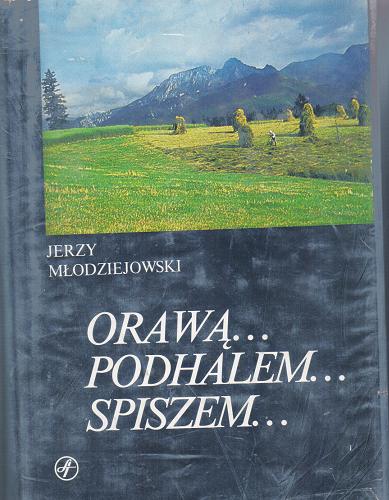 Okładka książki Orawą.. Podhalem... Spiszem... : gawęda krajoznawcza / Jerzy Młodziejowski.
