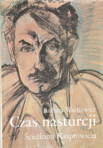 Okładka książki Czas nasturcji : ścieżkami Kasprowicza / Barbara Wachowicz.