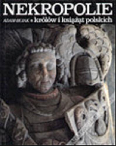 Okładka książki Nekropolie królów i książąt polskich / Adam Bujak ; tekst Michał Rożek.