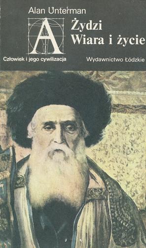 Okładka książki Żydzi - wiara i życie / Alan Unterman ; tł. Janusz Zabierowski.