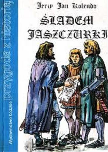 Okładka książki Śladem Jaszczurki :  powieść historyczna z XIV w. / Jerzy Jan Kolendo.