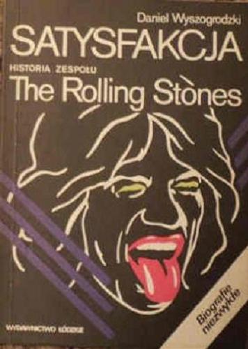 Okładka książki Satysfakcja : historia zespołu the Rolling Stones / Daniel Wyszogrodzki.