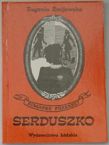 Okładka książki Serduszko : dzieje pożycia / Eugenia Żmijewska.