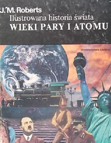 Okładka książki Wieki pary i atomu / J. M. Roberts ; przeł. [z ang.] Jadwiga Skowrońska.