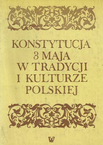 Okładka książki Konstytucja 3 maja w tradycji i kulturze polskiej / red. Alina Barszczewska-Krupa.
