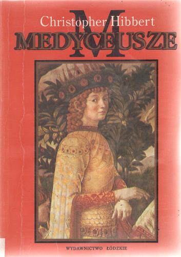 Okładka książki Medyceusze :  wzlot i upadek / Christopher Hibbert ; przekl. Anna Kominiak-Michalska.