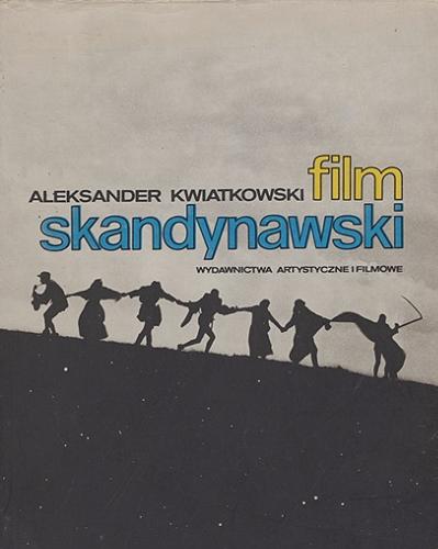 Okładka książki Film skandynawski : fakty - dzieła - twórcy / Aleksander Kwiatkowski ; współpraca i uzupełnienie Andrzej Kołodyński.
