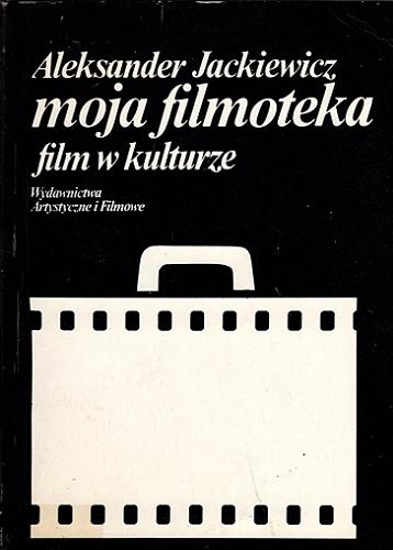 Okładka książki Moja filmoteka : film w kulturze / Aleksander Jackiewicz.