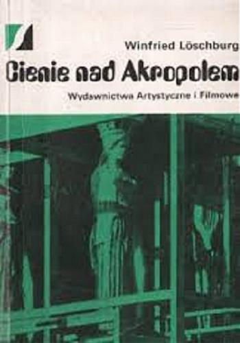 Okładka książki Cienie nad Akropolem : dzieła sztuki w niebezpieczeństwie / Winfried Loschburg ; z niemieckiego przełożyli Barbara i Andrzej Kaimowie.