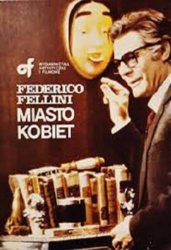Okładka książki Miasto kobiet / Federico Fellini ; scenariusz: Federico Fellini i Bernardino Zapponi przy współpracy Brunello Rondiego ; tłumaczyła Wanda Wertenstein.