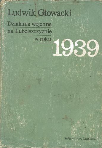 Okładka książki Działania wojenne na Lubelszczyźnie w roku 1939 / Ludwik Głowacki.