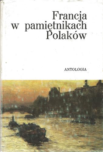 Okładka książki Francja w pamiętnikach Polaków : antologia / aut. wyb. Andrzej Gawerski.
