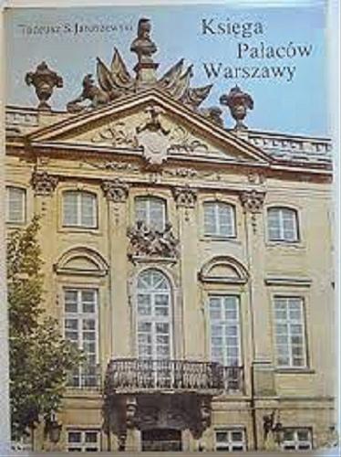 Okładka książki Księga pałaców Warszawy / Tadeusz S. Jaroszewski ; zdjęcia Edmund Kupiecki.