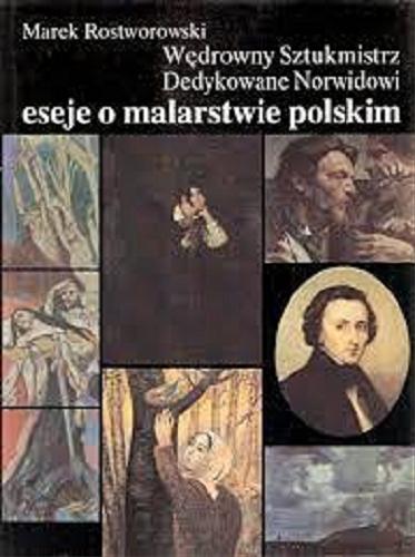 Okładka książki Wędrowny sztukmistrz : dedykowane Norwidowi eseje o malarstwie polskim / Marek Rostworowski.
