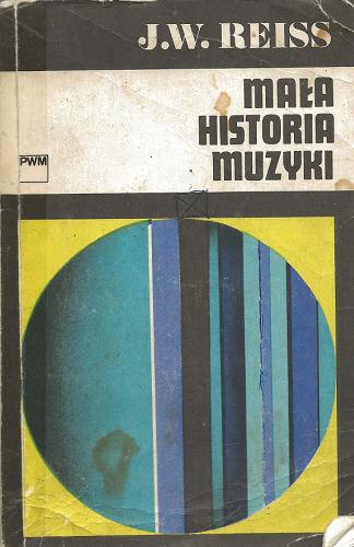 Okładka książki Mała historia muzyki / Józef Władysław Reiss ; [rozdz. XI i XII napisał Józef M[ichał] Chomiński].