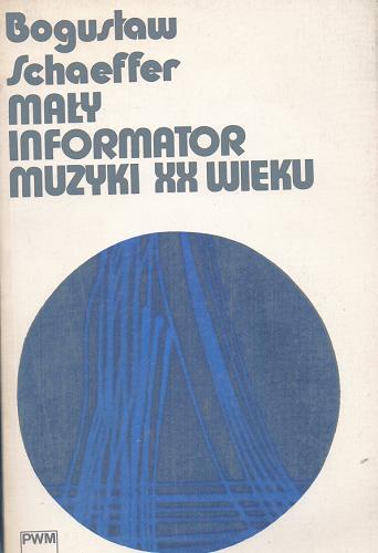 Okładka książki Mały informator muzyki XX wieku / Bogusław Schaeffer.