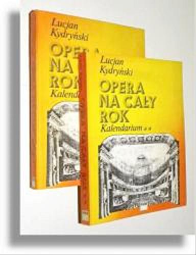 Okładka książki Opera na cały rok : kalendarium T. 1 Styczeń - Czerwiec / Lucjan Kydryński.