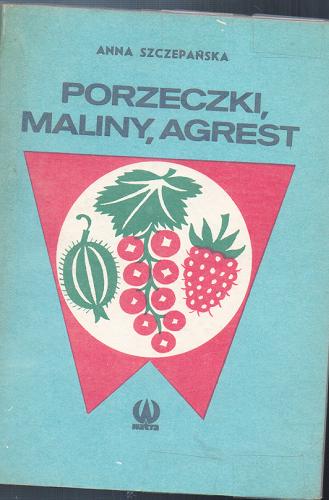 Okładka książki Porzeczki, maliny, agrest / Anna Szczepańska.