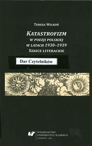 Okładka książki Katastrofizm w poezji polskiej w latach 1930-1939 : szkice literackie / Teresa Wilkoń ; [recenzent Kazimierz Ożóg].