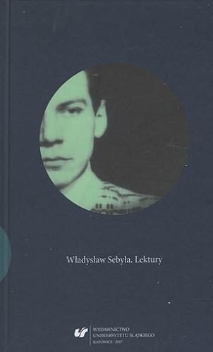 Okładka książki Władysław Sebyła : lektury / pod redakcją Joanny Kisiel i Elżbiety Wróbel ; [recenzent Andrzej Zieniewicz].