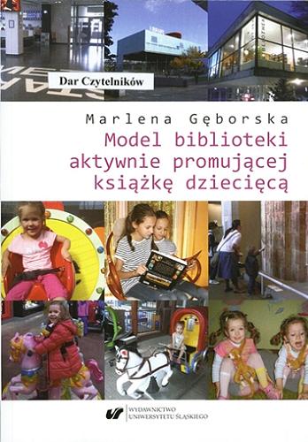 Okładka książki Model biblioteki aktywnie promującej książkę dziecięcą / Marlena Gęborska ; [recenzent Michał Rogoż].