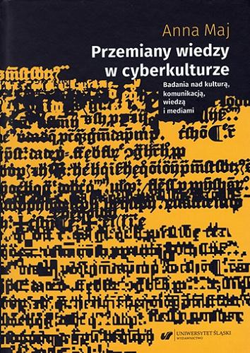 Okładka książki Przemiany wiedzy w cyberkulturze : badania nad kulturą, komunikacją, wiedzą i mediami / Anna Maj ; [recenzja: Anna Nacher].