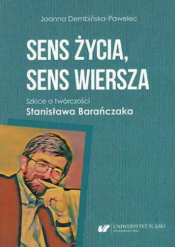 Okładka  Sens życia, sens wiersza : szkice o twórczości Stanisława Barańczaka / Joanna Dembińska-Pawelec ; [recenzent Krzysztof Biedrzycki].