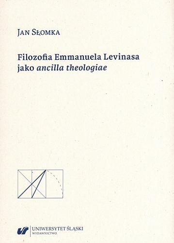 Okładka  Filozofia Emmanuela Levinasa jako "ancilla theologiae" / Jan Słomka ; [recenzent Tadeusz Gadacz].