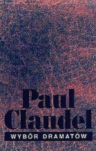 Okładka książki Wybór dramatów / Paul Claudel ; wybór, opracowanie i wstęp Halina Sawecka, [tłumaczenie z francuskiego].