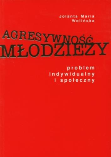 Okładka książki Agresywność młodzieży :  problem indywidualny i społeczny / Jolanta Maria Wolińska.