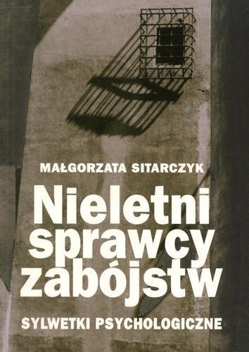 Okładka książki Nieletni sprawcy zabójstw : sylwetki psychologiczne / Małgorzata Sitarczyk.
