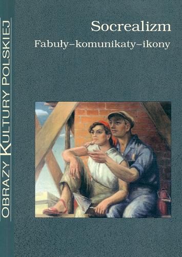 Okładka książki Socrealizm : fabuły, komunikaty, ikony / red. Krzysztof Stępnik, Magdalena Piechota.