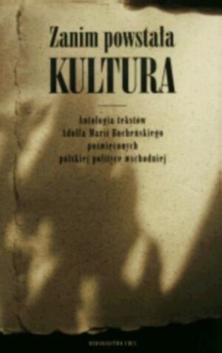 Okładka książki  Zanim powstała Kultura :antologia tekstów Adolfa Marii Bocheńskiego poświęconych polskiej polityce wschodniej  3