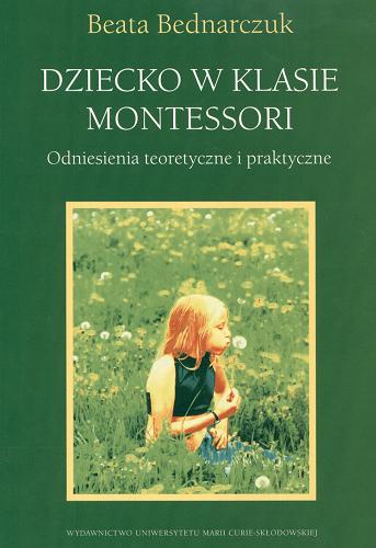 Okładka książki Dziecko w klasie Montessori : odniesienia teoretyczne i praktyczne / Beata Bednarczuk.