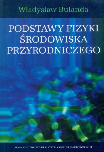 Okładka książki Podstawy fizyki środowiska przyrodniczego / Władysław Bulanda.