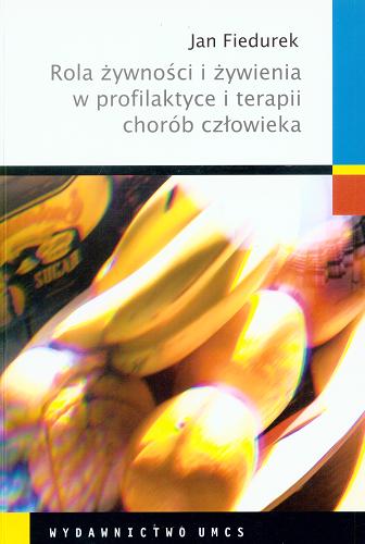 Okładka książki Rola żywności i żywienia w profilaktyce i terapii chorób człowieka / Jan Fiedurek.