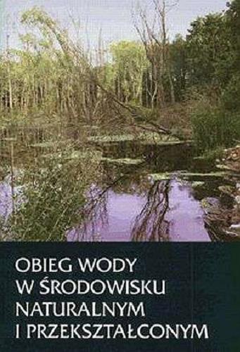 Okładka książki Obieg wody w środowisku naturalnym i przekształconym / pod red. Zdzisława Michalczyka.