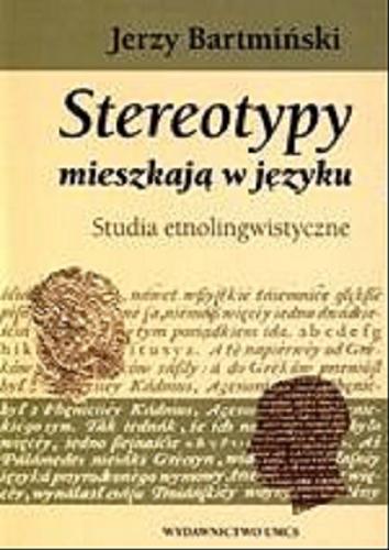 Okładka książki Stereotypy mieszkają w języku : studia etnolingwistyczne / Jerzy Bartmiński.