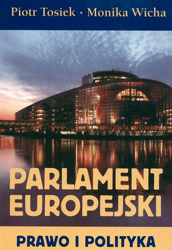 Okładka książki Parlament Europejski : prawo i polityka / Piotr Tosiek, Monika Wicha.