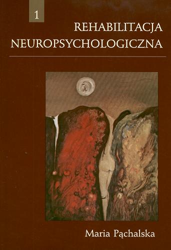 Okładka książki Rehabilitacja neuropsychologiczna : procesy poznawcze i emocjonalne / Maria Pąchalska.