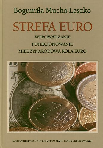 Okładka książki Strefa euro : wprowadzanie, funkcjonowanie, międzynarodowa rola euro / Bogumiła Mucha-Leszko.